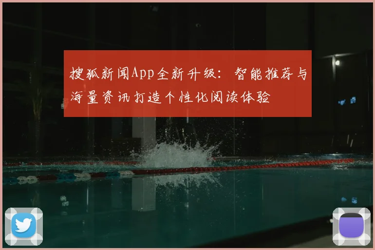 搜狐新闻App全新升级：智能推荐与海量资讯打造个性化阅读体验