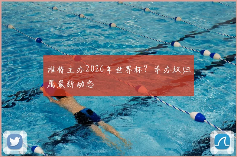 谁将主办2026年世界杯？举办权归属最新动态